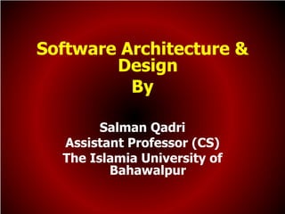 Software Architecture &
        Design
          By

        Salman Qadri
  Assistant Professor (CS)
  The Islamia University of
         Bahawalpur
 