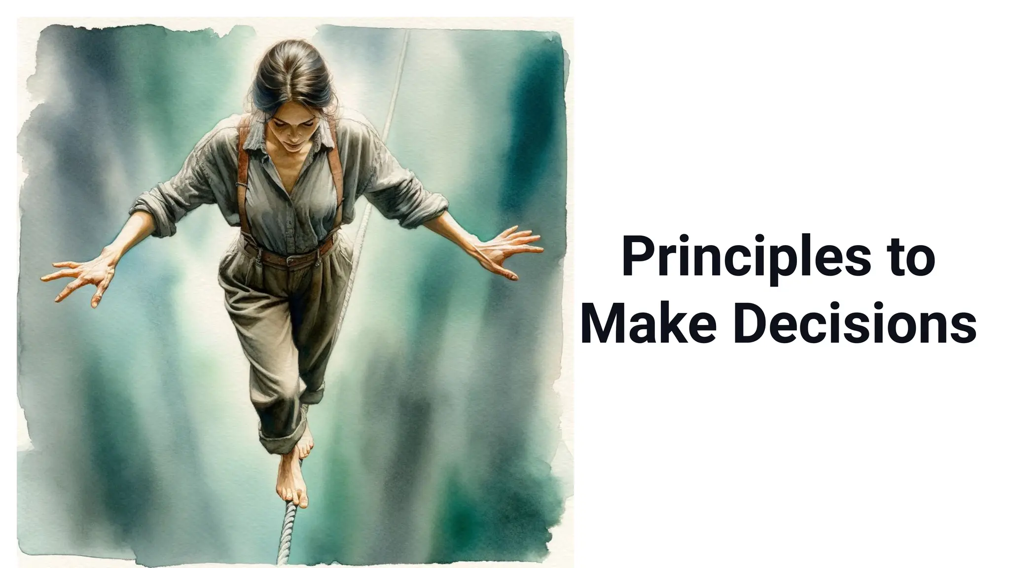 Principles to
Make Decisions
 