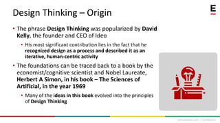 www.extentia.com | Confidential
Design Thinking – Origin
• The phrase Design Thinking was popularized by David
Kelly, the ...