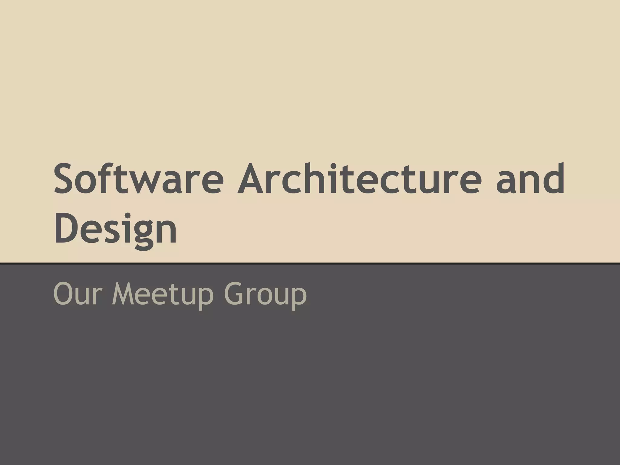 Software Architecture and
Design
Our Meetup Group
 