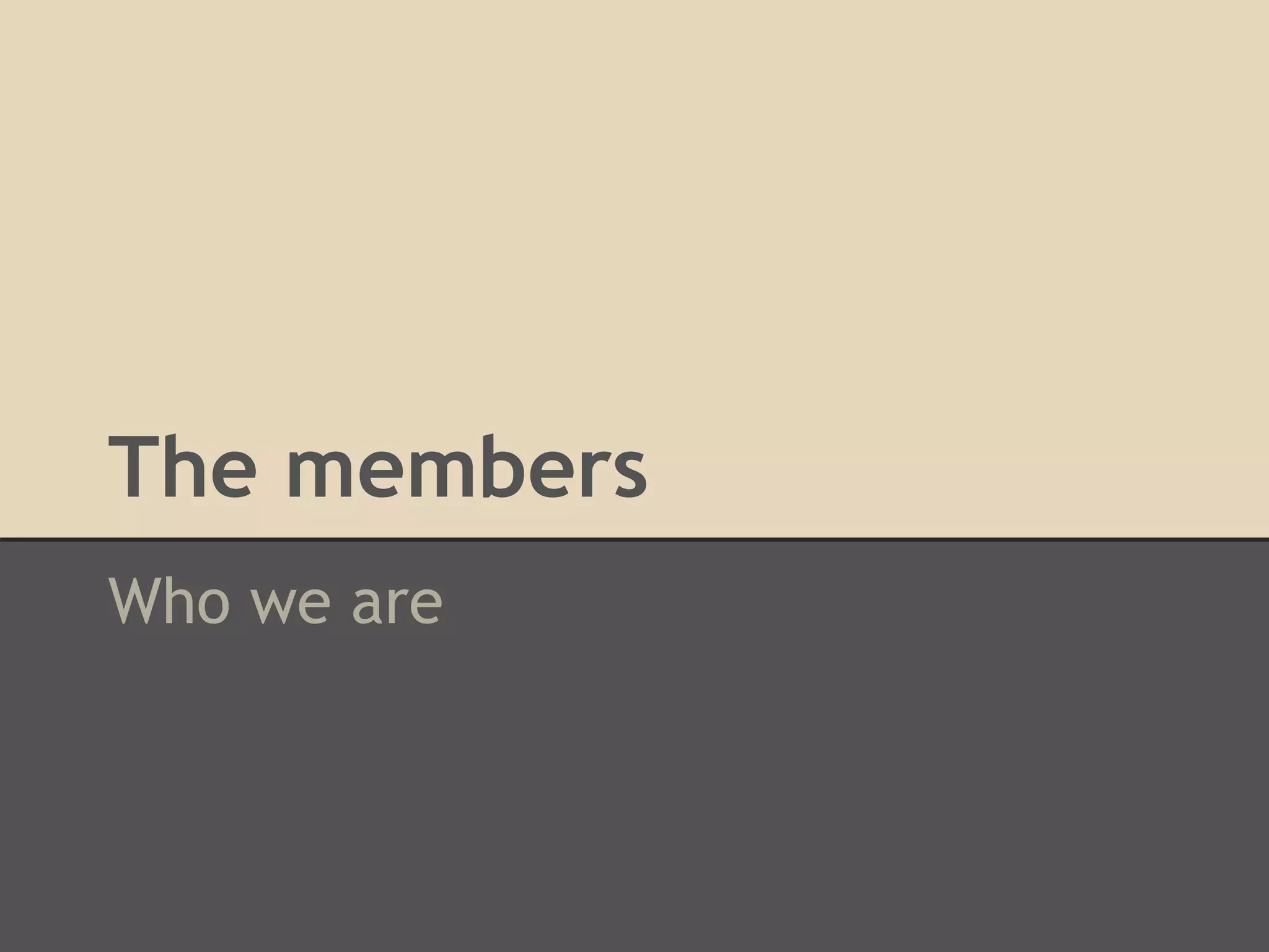The members
Who we are
 