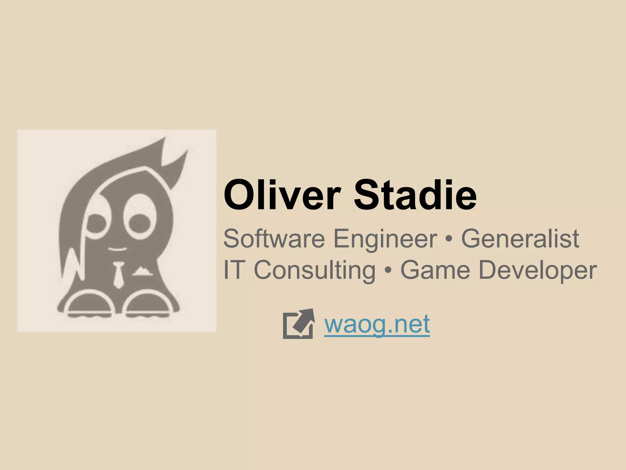 Oliver Stadie
Software Engineer • Generalist
IT Consulting • Game Developer
waog.net
 