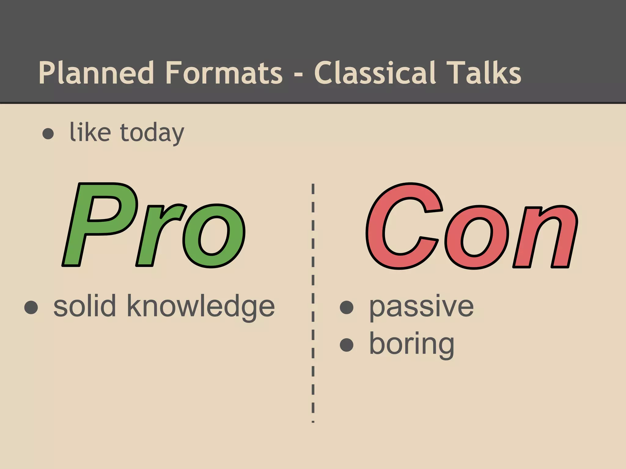 Planned Formats - Classical Talks
● like today
● solid knowledge ● passive
● boring
 