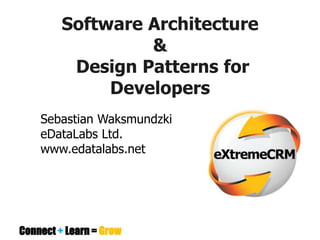 Software Architecture
                  &
          Design Patterns for
              Developers
    Sebastian Waksmundzki
    eDataLabs Ltd.
    www.edatalabs.net




Connect + Learn = Grow
 