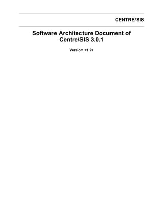 CENTRE/SIS

Software Architecture Document of
         Centre/SIS 3.0.1
            Version <1.2>
 