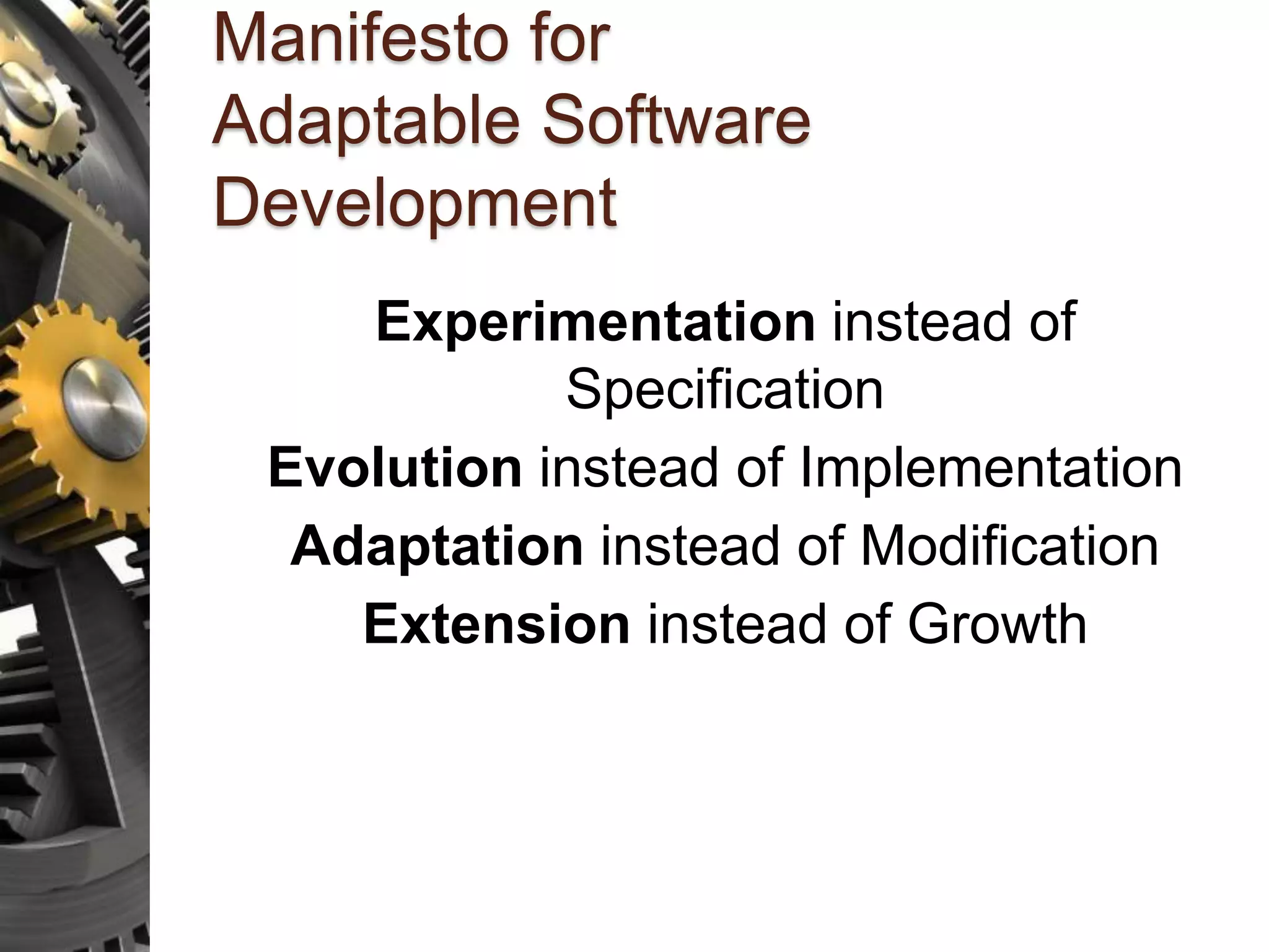 Manifesto for Adaptable Software Development Experimentation instead of Specification Evolution instead of Implementation Adaptation instead of Modification Extension instead of Growth 