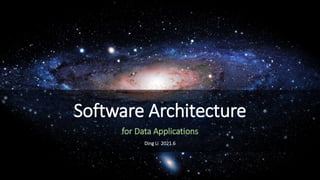 Software Architecture
for Data Applications
Ding Li 2021.6
 