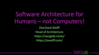 Software Architecture for
Humans – not Computers!
Eberhard Wolff
Head of Architecture
https://swaglab.rocks/
https://ewolff.com/
 