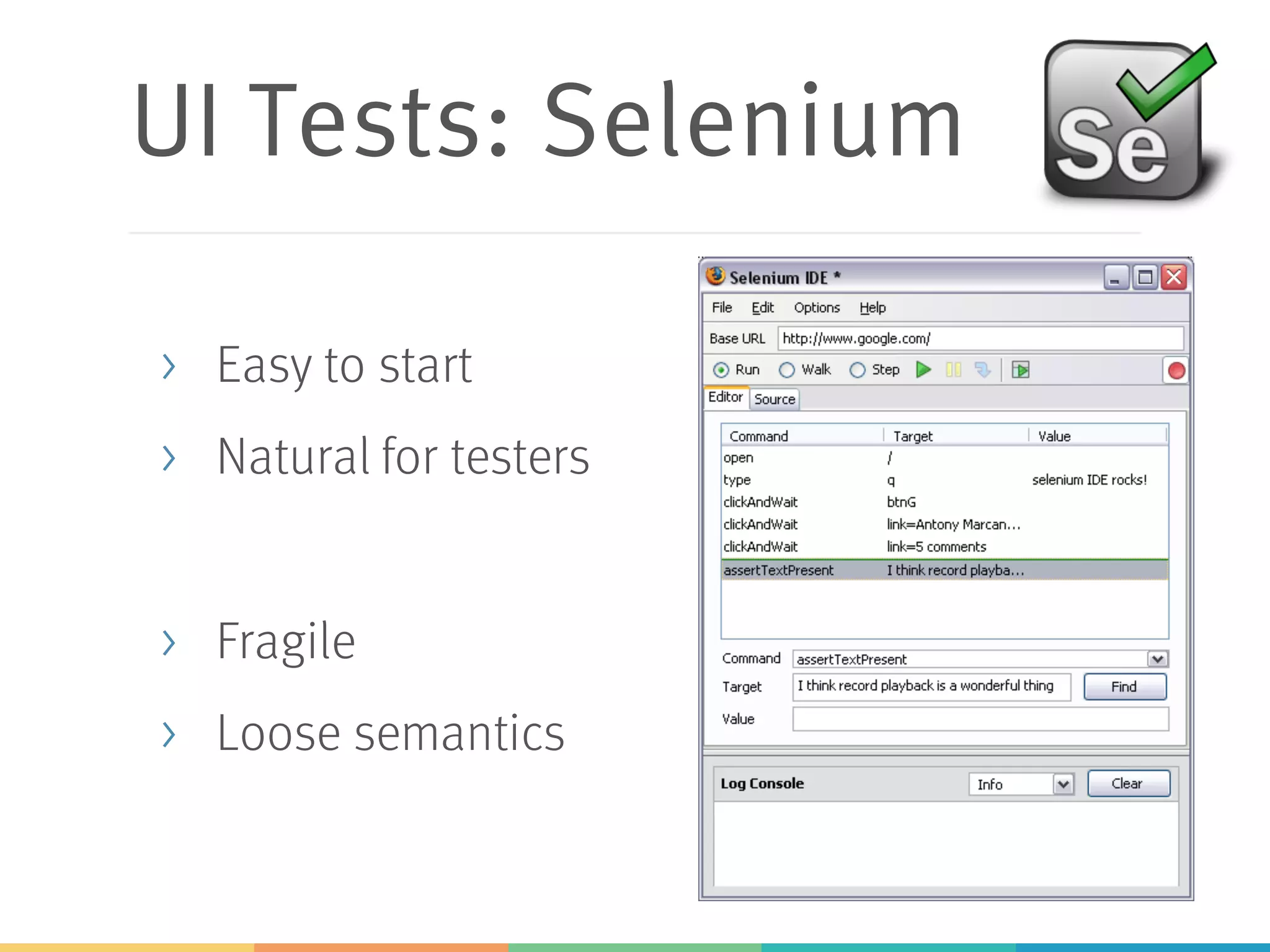 UI Tests: Selenium
> Easy to start
> Natural for testers
> Fragile
> Loose semantics
 