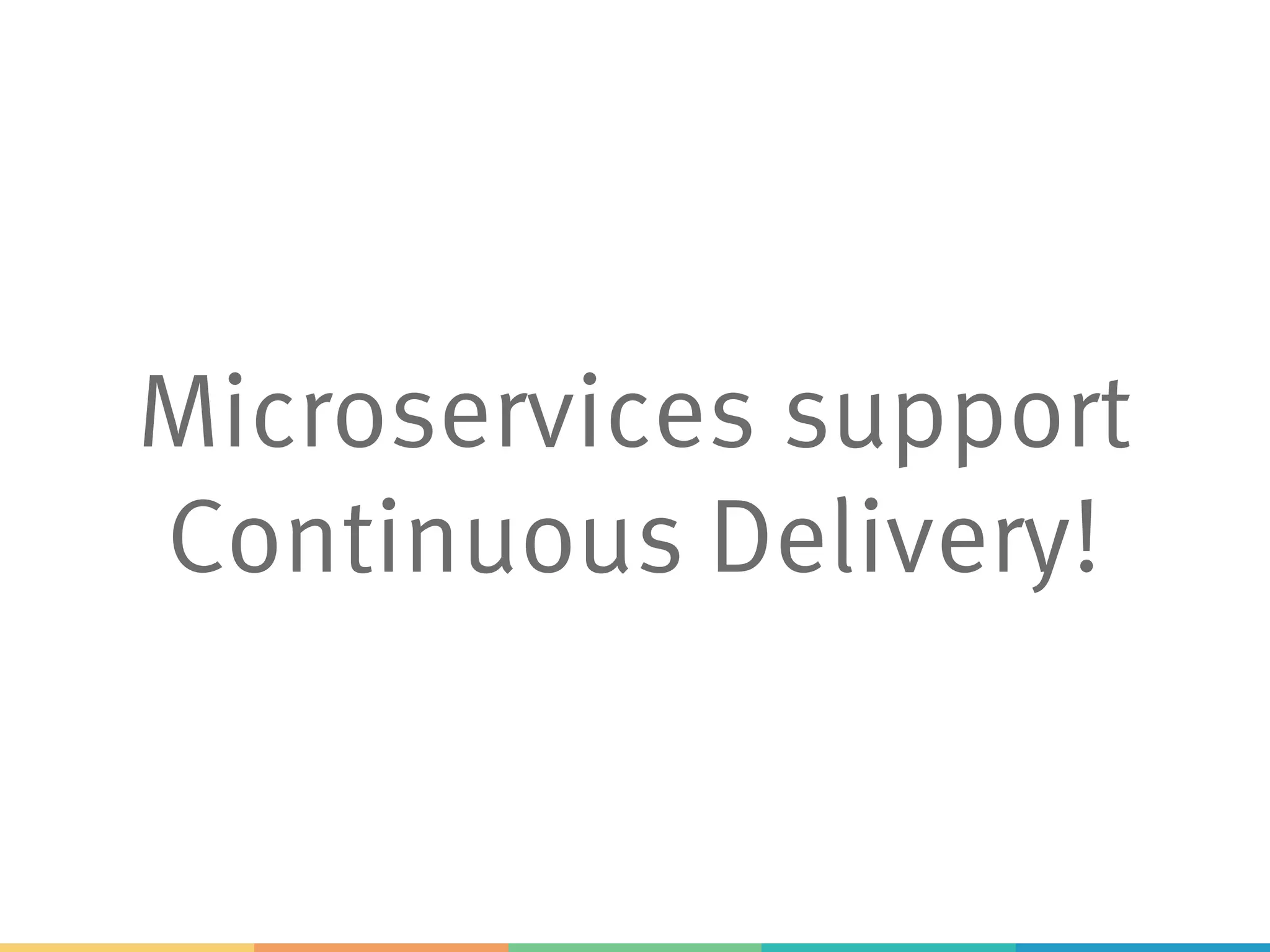 Microservices support
Continuous Delivery!
 