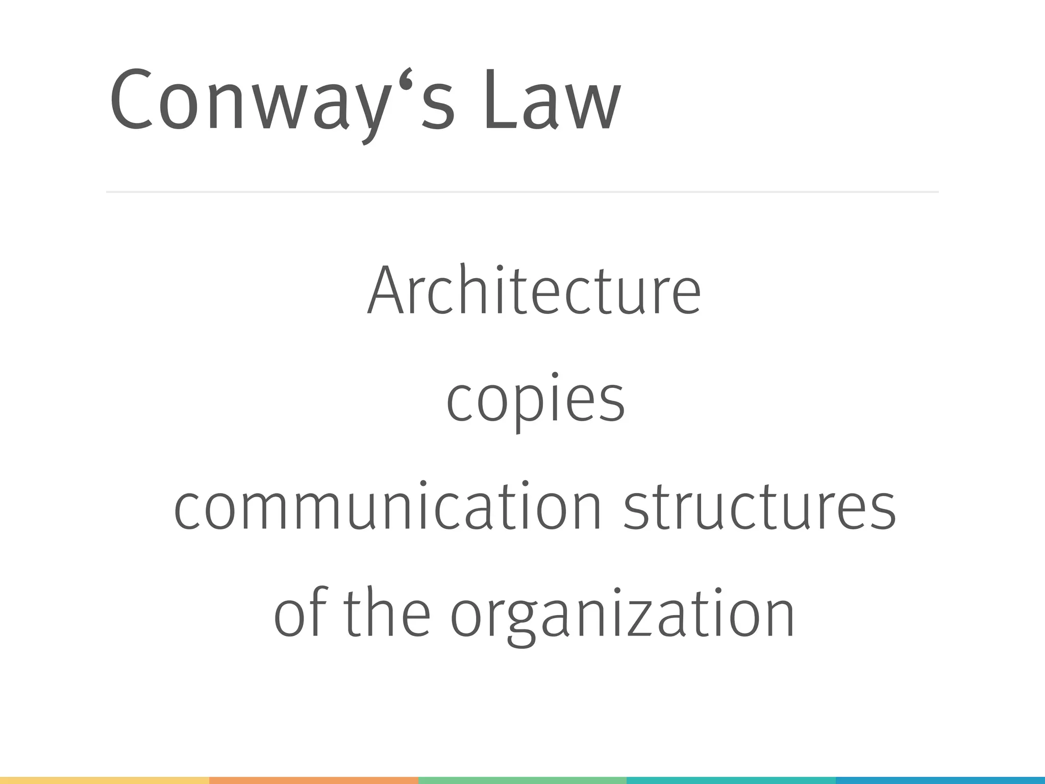 Conway‘s Law
Architecture
copies
communication structures
of the organization
 