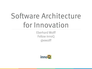 Software Architecture
for Innovation
Eberhard Wolff
Fellow innoQ
@ewolff
 