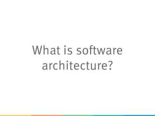 What is software
architecture?
 
