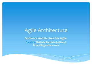 Agile Architecture
Software Architecture for Agile
Speaker: Raffaele Garofalo (raffaeu)
     http://blog.raffaeu.com
 