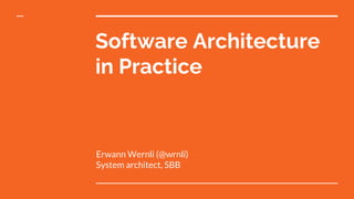 Software Architecture
in Practice
Erwann Wernli (@wrnli)
System architect, SBB
 