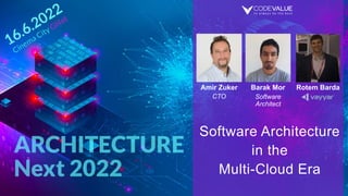 Amir Zuker
Software Architecture
in the
Multi-Cloud Era
Barak Mor Rotem Barda
CTO Software
Architect
 