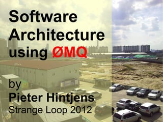Software
Architecture
using ØMQ

by
Pieter Hintjens
Strange Loop 2012
Photos by Pieter Hintjens
cc-by-sa © 2012 Pieter Hintjens
 