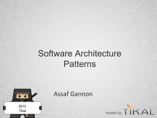 Software Architecture
Patterns
Assaf Gannon
2015
Tikal
Hosted by:
 