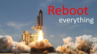 Reboot
everything
 