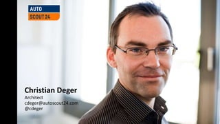 Christian Deger
Architect
cdeger@autoscout24.com
@cdeger
 