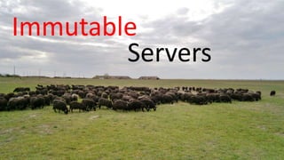 Immutable
Servers
 