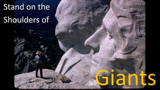 Giants
Stand on the
Shoulders of
 