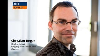Christian Deger
Chief Architect
cdeger@autoscout24.com
@cdeger
 