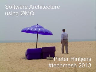 Software Architecture
using ØMQ




                  Pieter Hintjens
                #techmesh 2013
 