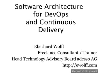 Software Architektur 
für DevOps 
und Continuous
Delivery
Eberhard Wolff
Freelance Consultant / Trainer
Head Technology Advisory Board adesso AG
http://ewolff.com
 