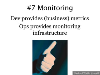 Eberhard Wolff - @ewolff
#7 Monitoring
Dev provides (business) metrics
Ops provides monitoring
infrastructure
 