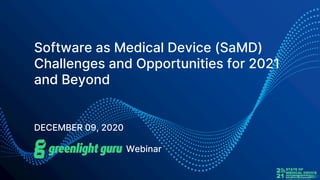 Software as Medical Device (SaMD)
Challenges and Opportunities for 2021
and Beyond
DECEMBER 09, 2020
Webinar
 