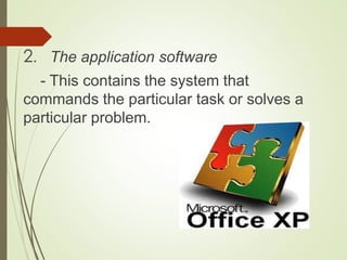 2. The application software
- This contains the system that
commands the particular task or solves a
particular problem.
 