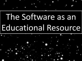 The Software as an
Educational Resource
 