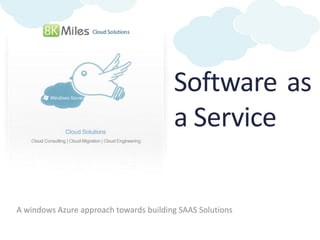 Software as
                                        a Service

A windows Azure approach towards building SAAS Solutions
 