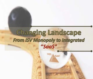 Changing Landscape  From ISV Monopoly to Integrated “SaaS” 