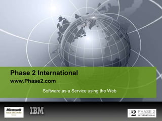 Phase 2 Internationalwww.Phase2.com Software as a Service using the Web 