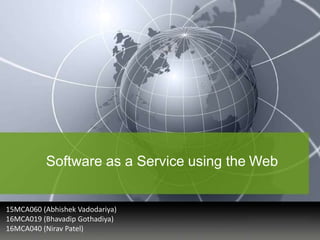 YOUR LOGO
Software as a Service using the Web
15MCA060 (Abhishek Vadodariya)
16MCA019 (Bhavadip Gothadiya)
16MCA040 (Nirav Patel)
 
