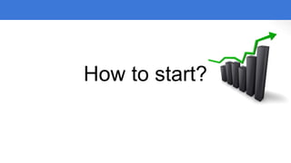 How to start?
 