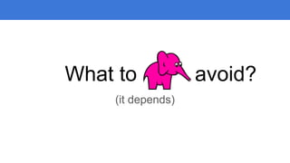 What to avoid?
(it depends)
 