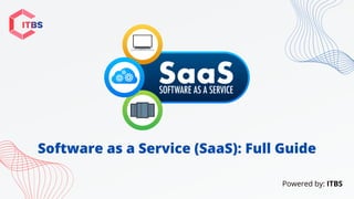 Software as a Service (SaaS): Full Guide
Powered by: ITBS
 