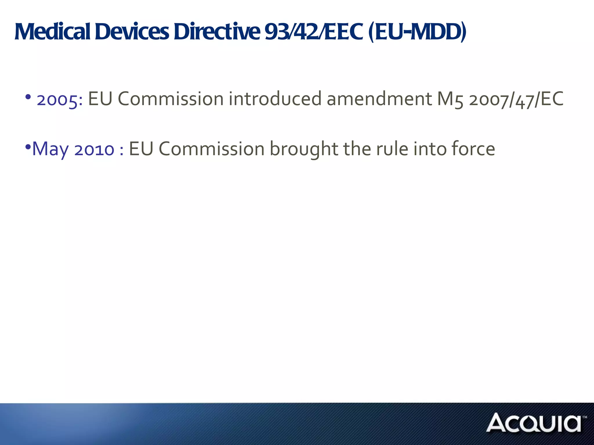 Medical Devices Directive 93/42/EEC (EU-MDD) 2005:  EU Commission introduced amendment M5 2007/47/EC  May 2010 :  EU Commission brought the rule into force 