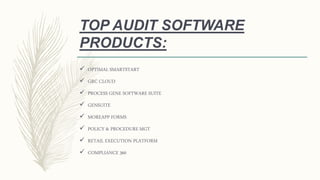 TOP AUDIT SOFTWARE
PRODUCTS:
 OPTIMAL SMARTSTART
 GRC CLOUD
 PROCESS GENE SOFTWARE SUITE
 GENSUITE
 MOREAPP FORMS
 POLICY & PROCEDURE MGT
 RETAIL EXECUTION PLATFORM
 COMPLIANCE 360
 