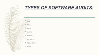 TYPES OF SOFTWARE AUDITS:
 ACL
 IDEA
 APEX
 HAWK
 WINIDEA
 SECHECK
 TEAM MATE
 FFMS
 
