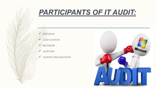 PARTICIPANTS OF IT AUDIT:
 INITIATOR
 LEAD AUDITOR
 RECORDER
 AUDITORS
 AUDITED ORGANISATION
 