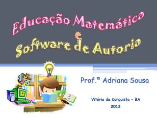 Prof.ª Adriana Sousa

   Vitória da Conquista – BA
             2012
 