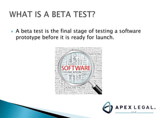  A beta test is the final stage of testing a software
prototype before it is ready for launch.
 
