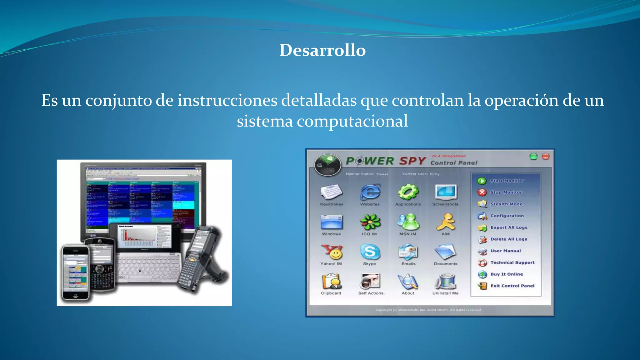 Desarrollo
Es un conjunto de instrucciones detalladas que controlan la operación de un
sistema computacional