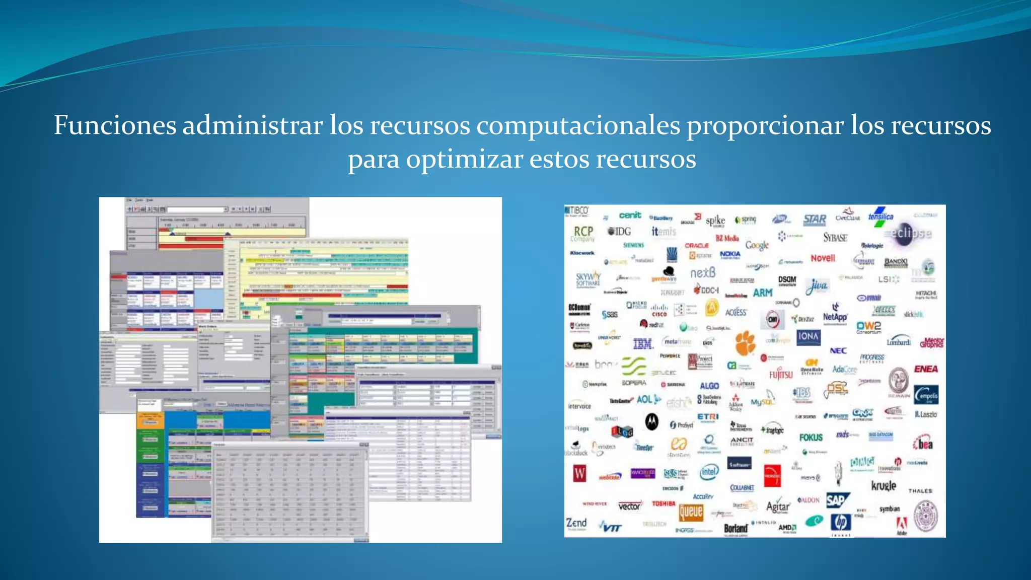 Funciones administrar los recursos computacionales proporcionar los recursos
para optimizar estos recursos