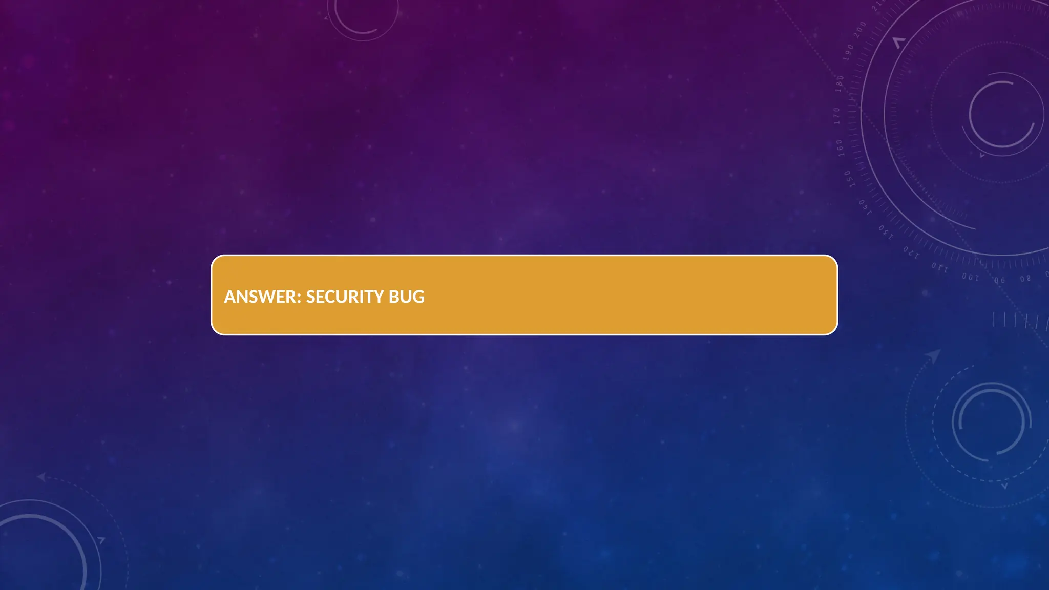 ANSWER: SECURITY BUG
 