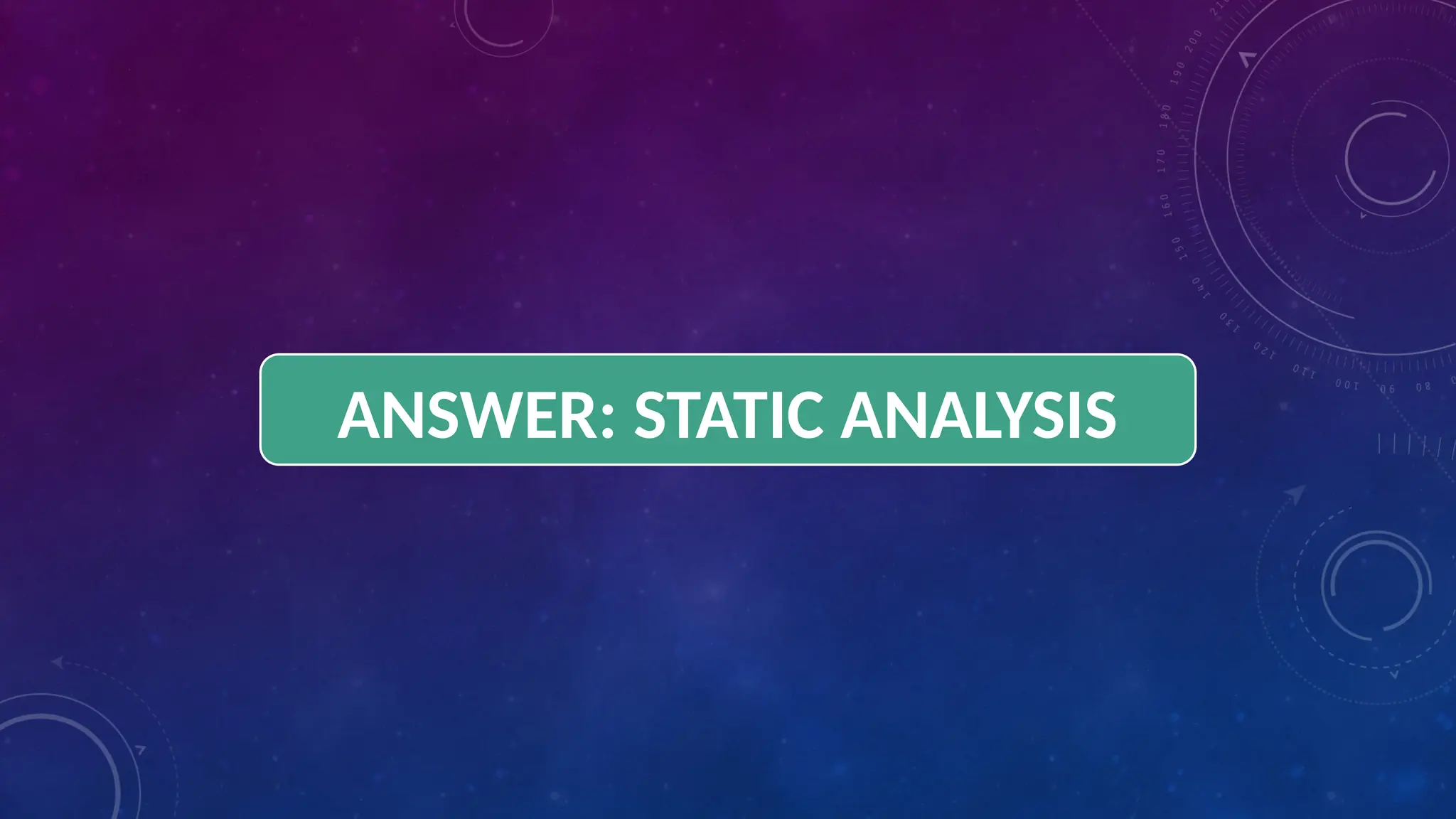ANSWER: STATIC ANALYSIS
 